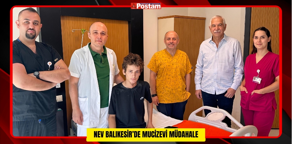 NEV BALIKESİR’DE MUCİZEVİ MÜDAHALE