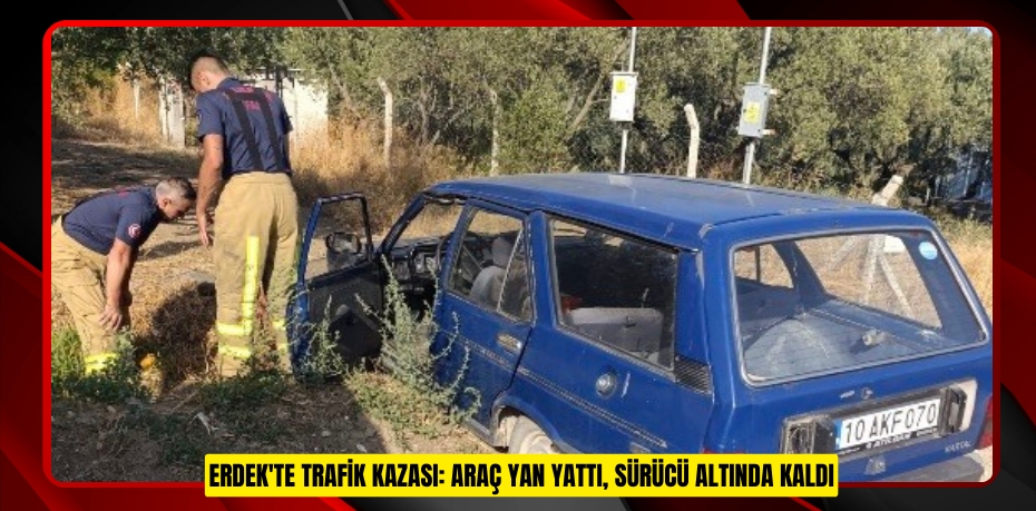 Erdek'te trafik kazası: Araç yan yattı, sürücü altında kaldı