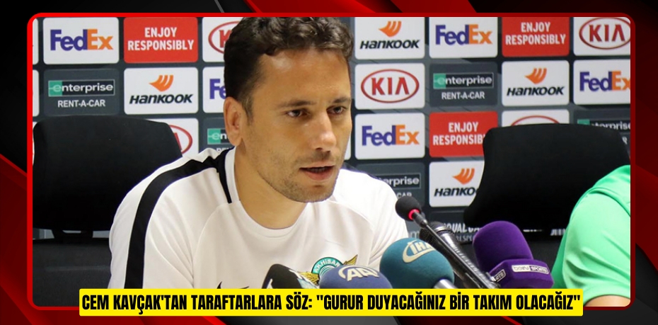CEM KAVÇAK'TAN TARAFTARLARA SÖZ: "GURUR DUYACAĞINIZ BİR TAKIM OLACAĞIZ"