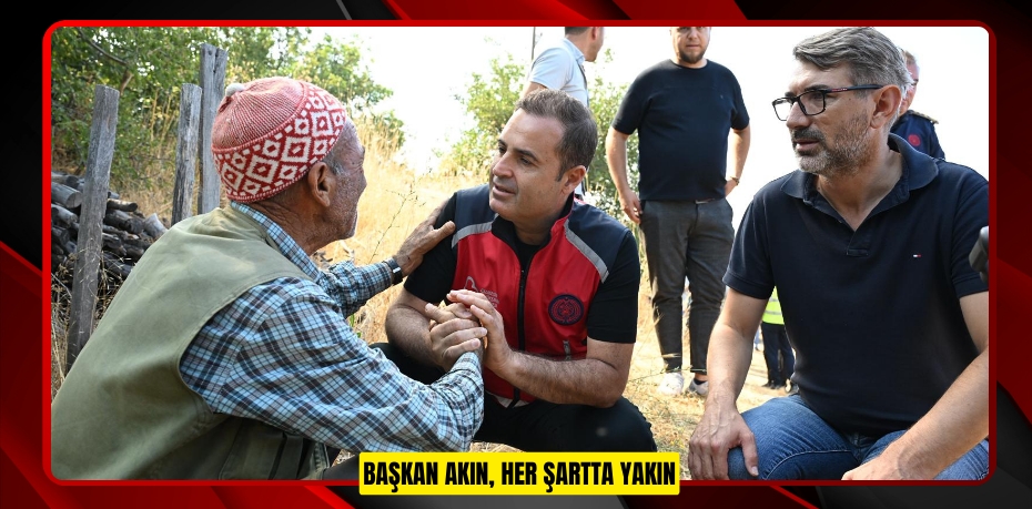 BAŞKAN AKIN, HER ŞARTTA YAKIN