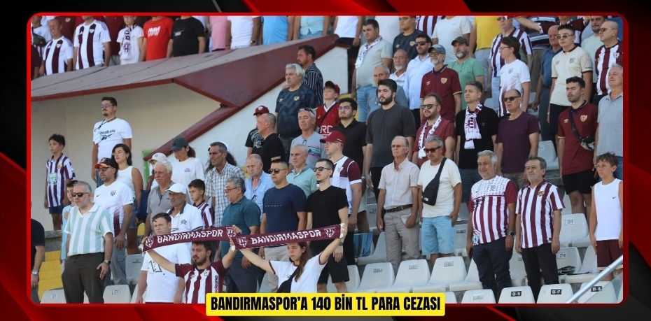 Bandırmaspor’a 140 bin TL para cezası  