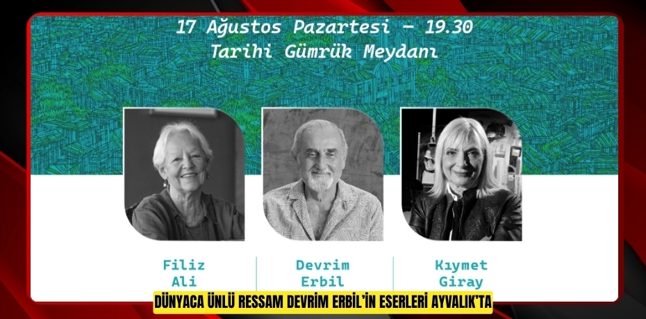DÜNYACA ÜNLÜ RESSAM DEVRİM ERBİL’İN ESERLERİ AYVALIK’TA
