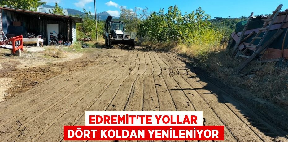 EDREMİT’TE YOLLAR DÖRT KOLDAN YENİLENİYOR