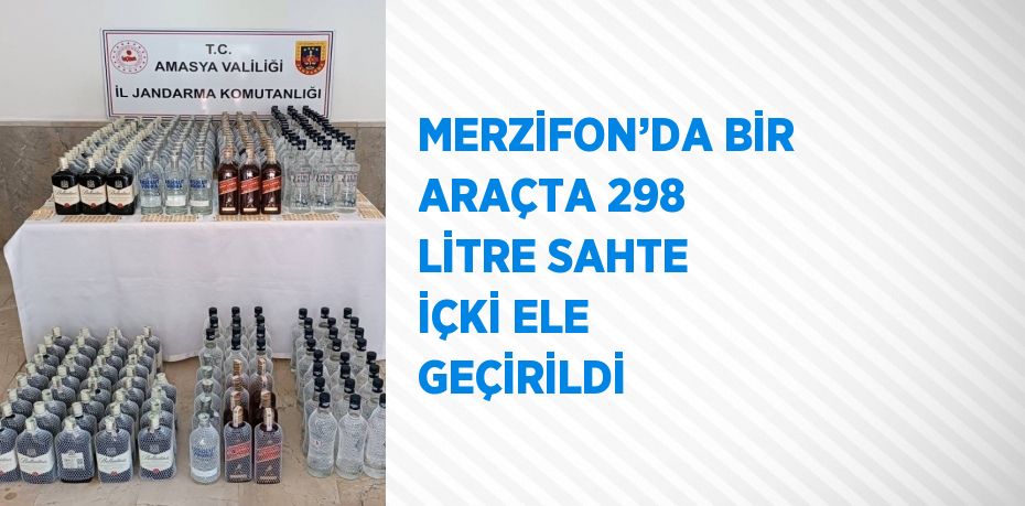 MERZİFON’DA BİR ARAÇTA 298 LİTRE SAHTE İÇKİ ELE GEÇİRİLDİ
