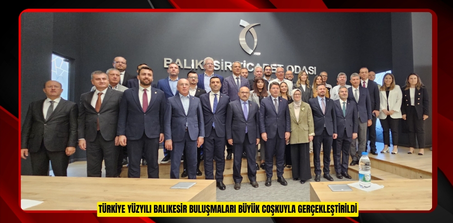 TÜRKİYE YÜZYILI BALIKESİR BULUŞMALARI BÜYÜK COŞKUYLA GERÇEKLEŞTİRİLDİ