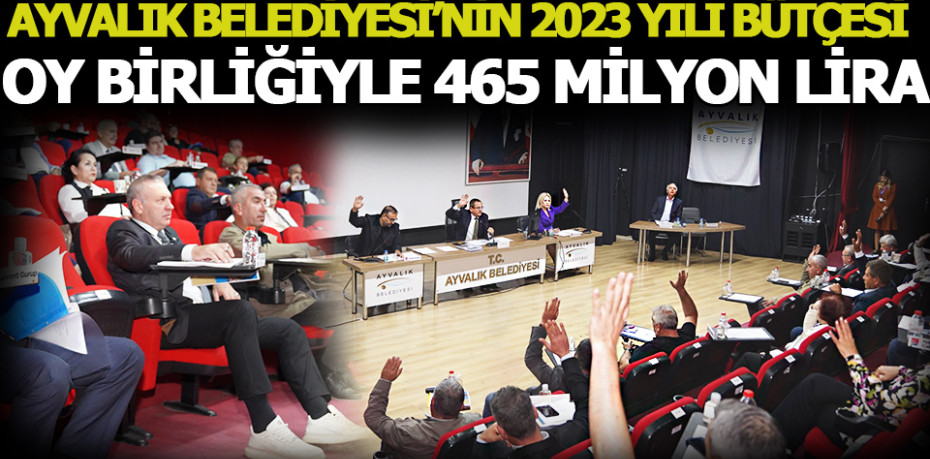AYVALIK BELEDİYESİ’NİN 2023 YILI BÜTÇESİ OY BİRLİĞİYLE 465 MİLYON LİRA