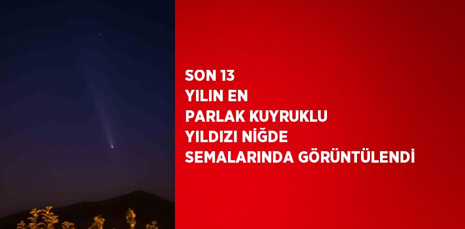 SON 13 YILIN EN PARLAK KUYRUKLU YILDIZI NİĞDE SEMALARINDA GÖRÜNTÜLENDİ