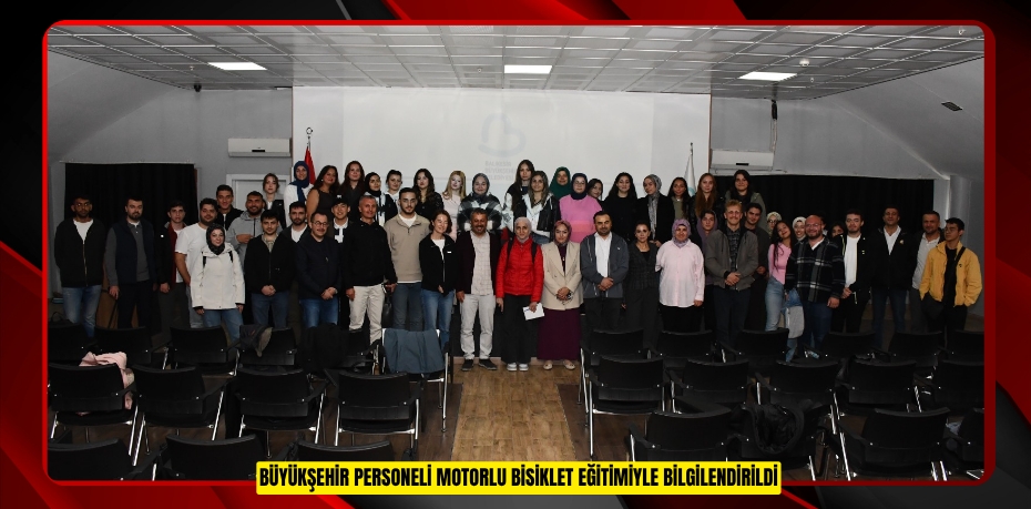 BÜYÜKŞEHİR PERSONELİ MOTORLU BİSİKLET EĞİTİMİYLE BİLGİLENDİRİLDİ