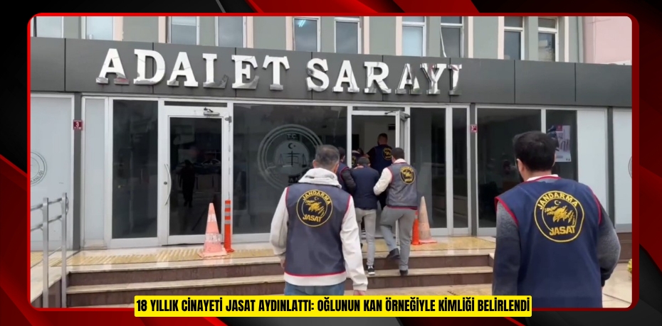 18 yıllık cinayeti JASAT aydınlattı: Oğlunun kan örneğiyle kimliği belirlendi