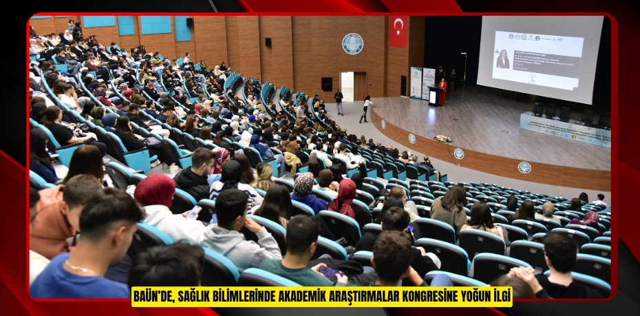 BAÜN’DE, SAĞLIK BİLİMLERİNDE AKADEMİK ARAŞTIRMALAR KONGRESİNE YOĞUN İLGİ