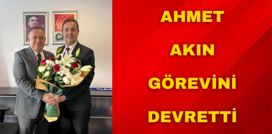 AHMET AKIN GÖREVİNİ DEVRETTİ