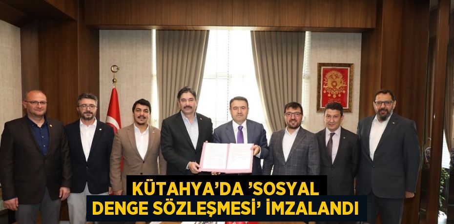 KÜTAHYA’DA ’SOSYAL DENGE SÖZLEŞMESİ’ İMZALANDI