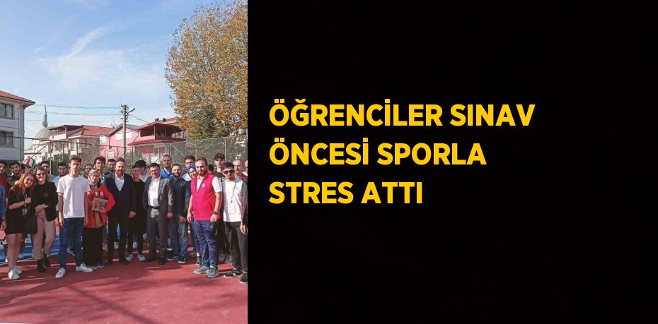 ÖĞRENCİLER SINAV ÖNCESİ SPORLA STRES ATTI
