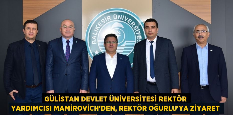 Gülistan Devlet Üniversitesi Rektör Yardımcısı Mamirovich’den, Rektör Oğurlu’ya Ziyaret