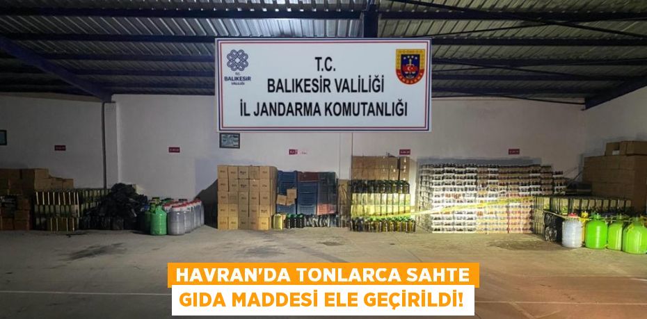 HAVRAN’DA TONLARCA SAHTE GIDA MADDESİ ELE GEÇİRİLDİ!