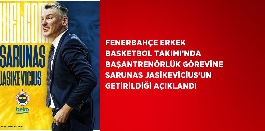 FENERBAHÇE ERKEK BASKETBOL TAKIMI’NDA BAŞANTRENÖRLÜK GÖREVİNE SARUNAS JASİKEVİCİUS’UN GETİRİLDİĞİ AÇIKLANDI