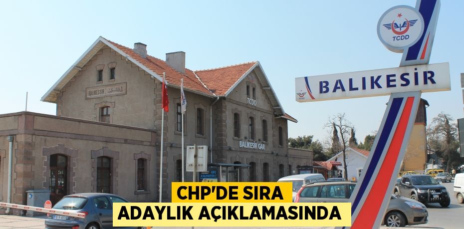 CHP'DE SIRA ADAYLIK AÇIKLAMASINDA