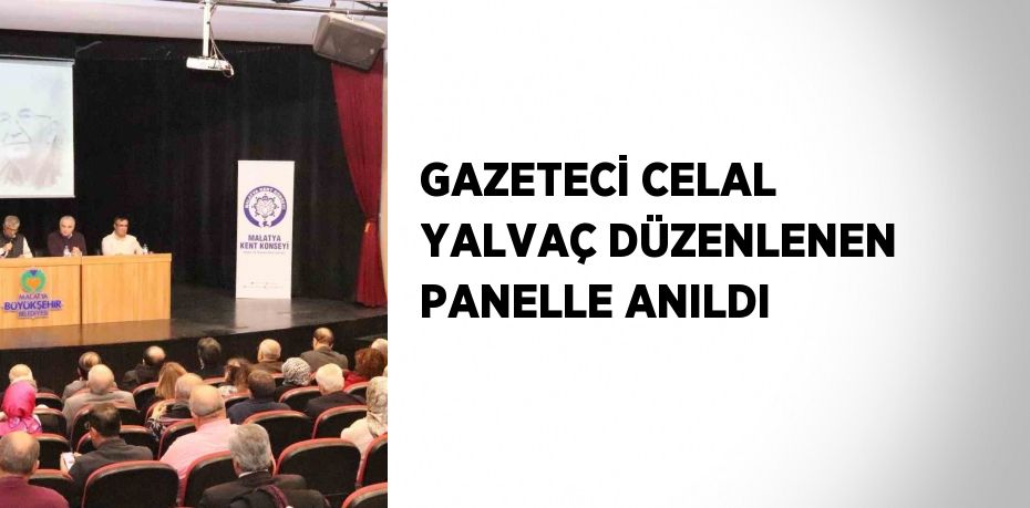 GAZETECİ CELAL YALVAÇ DÜZENLENEN PANELLE ANILDI