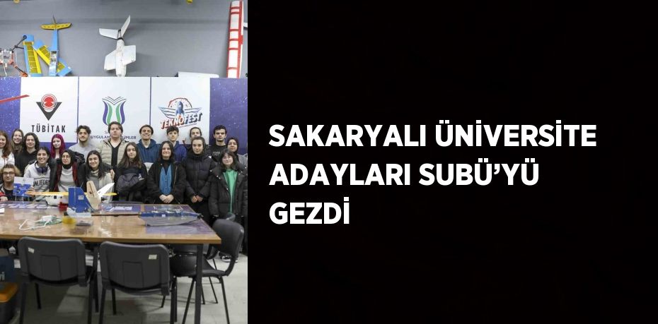 SAKARYALI ÜNİVERSİTE ADAYLARI SUBÜ’YÜ GEZDİ