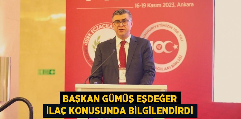 BAŞKAN GÜMÜŞ EŞDEĞER İLAÇ KONUSUNDA BİLGİLENDİRDİ