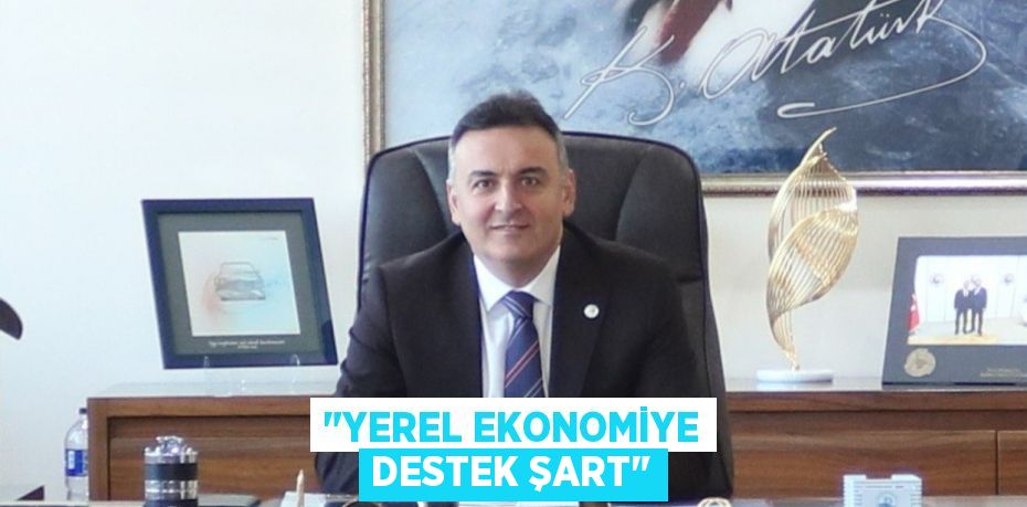 "Yerel ekonomiye destek şart"