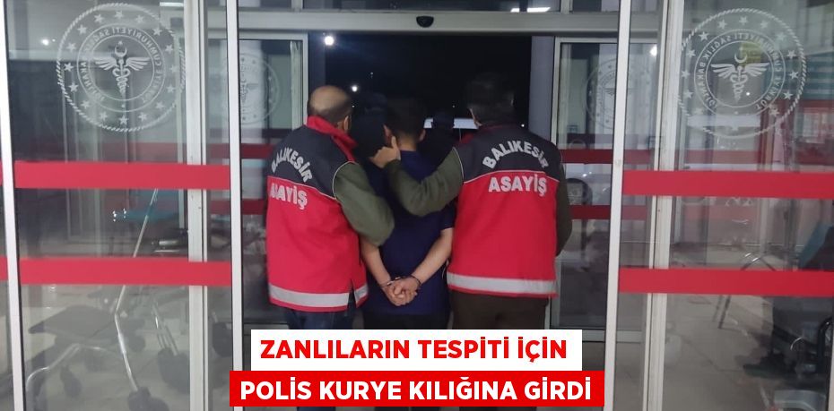 Zanlıların tespiti için polis kurye kılığına girdi