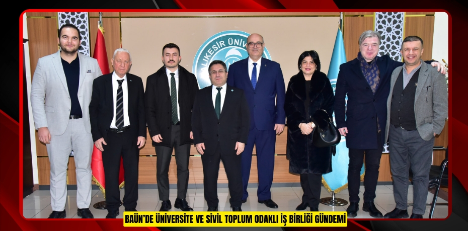 BAÜN’DE ÜNİVERSİTE VE SİVİL TOPLUM ODAKLI İŞ BİRLİĞİ GÜNDEMİ