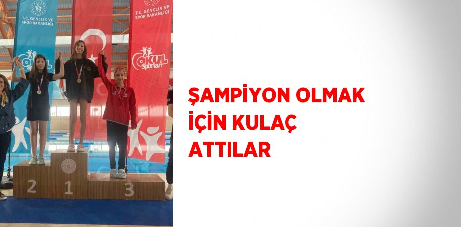 ŞAMPİYON OLMAK İÇİN KULAÇ ATTILAR