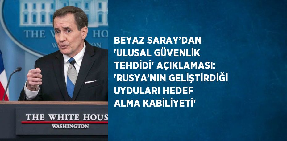 BEYAZ SARAY’DAN 'ULUSAL GÜVENLİK TEHDİDİ' AÇIKLAMASI: 'RUSYA’NIN GELİŞTİRDİĞİ UYDULARI HEDEF ALMA KABİLİYETİ'