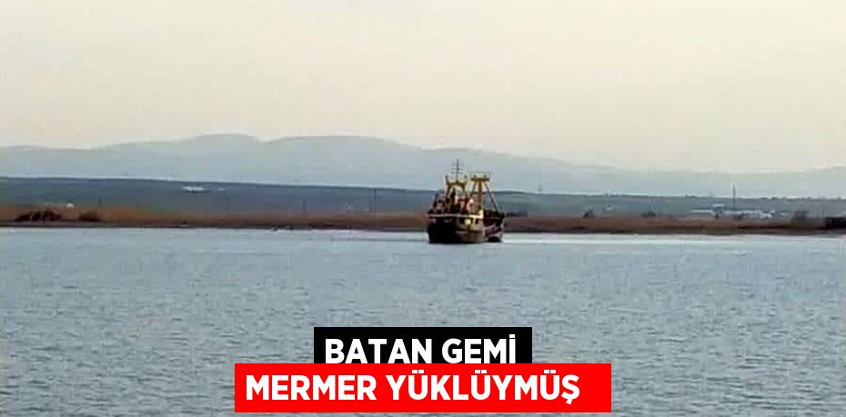 Batan gemi mermer yüklüymüş