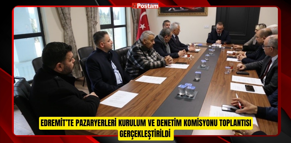 Edremit’te Pazaryerleri Kurulum ve Denetim Komisyonu toplantısı gerçekleştirildi