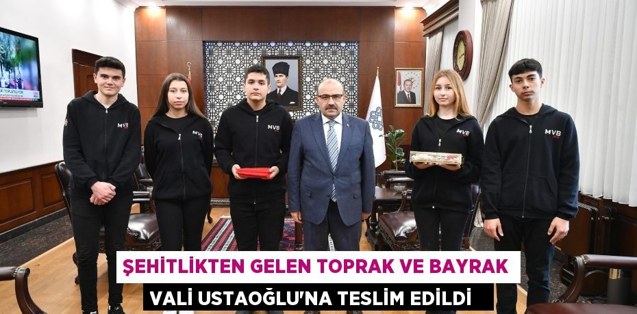 Şehitlikten gelen toprak ve bayrak Vali Ustaoğlu'na teslim edildi  