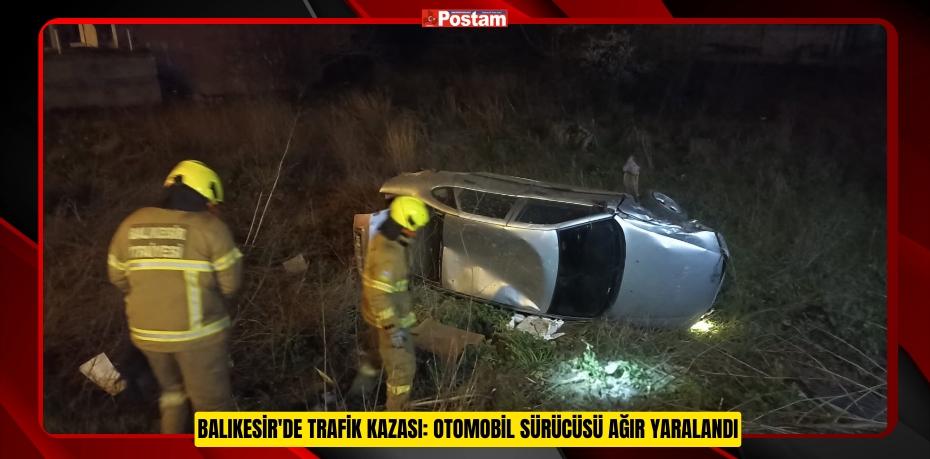 Balıkesir'de trafik kazası: Otomobil sürücüsü ağır yaralandı