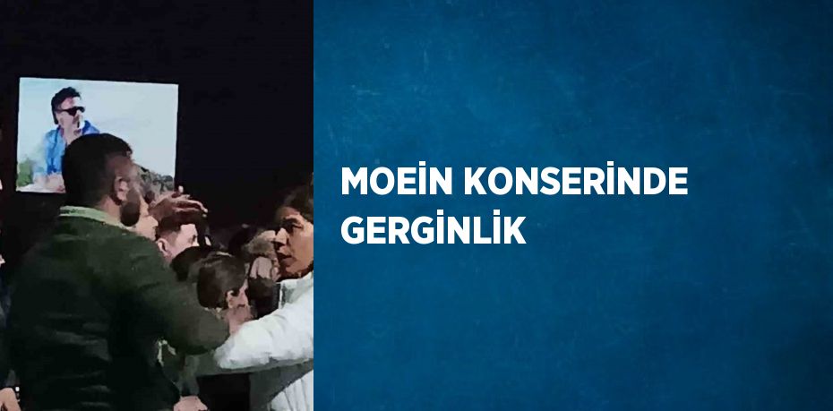MOEİN KONSERİNDE GERGİNLİK