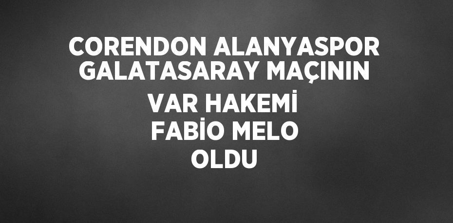 CORENDON ALANYASPOR GALATASARAY MAÇININ VAR HAKEMİ FABİO MELO OLDU
