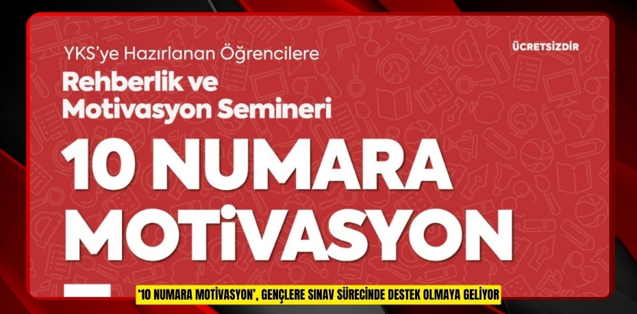  ‘10 Numara Motivasyon’, gençlere sınav sürecinde destek olmaya geliyor