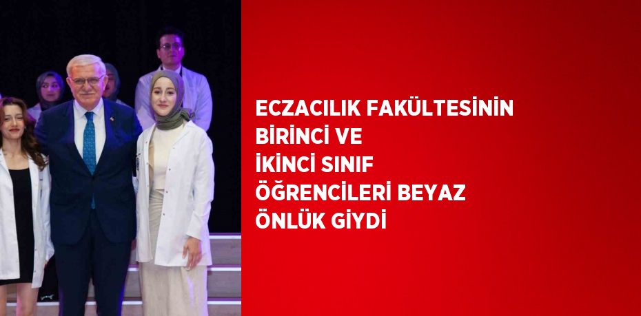 ECZACILIK FAKÜLTESİNİN BİRİNCİ VE İKİNCİ SINIF ÖĞRENCİLERİ BEYAZ ÖNLÜK GİYDİ