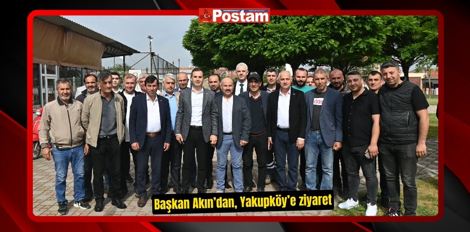 Başkan Akın’dan, Yakupköy’e ziyaret