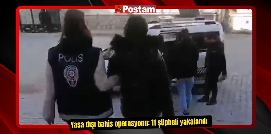 Yasa dışı bahis operasyonu: 11 şüpheli yakalandı