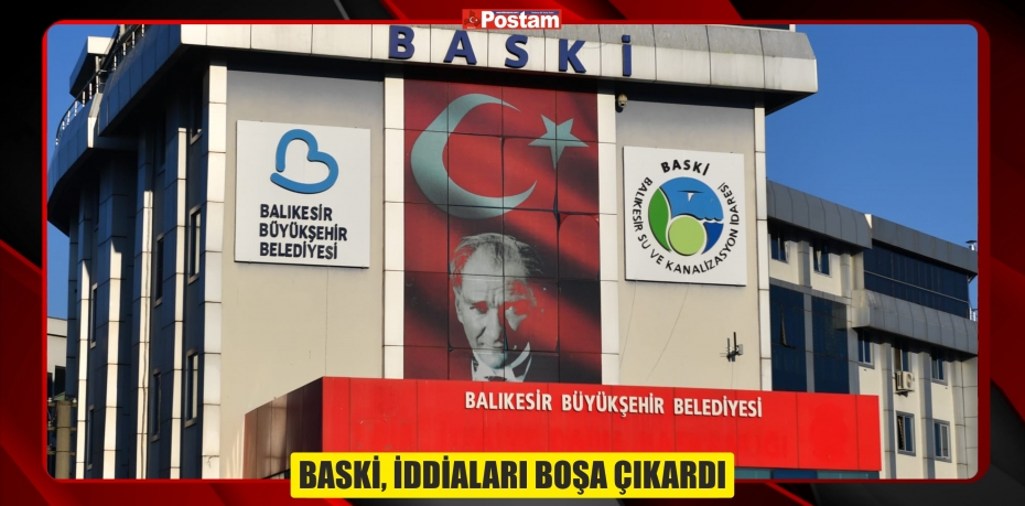 BASKİ, İDDİALARI BOŞA ÇIKARDI