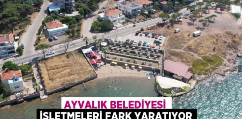 AYVALIK BELEDİYESİ İŞLETMELERİ FARK YARATIYOR