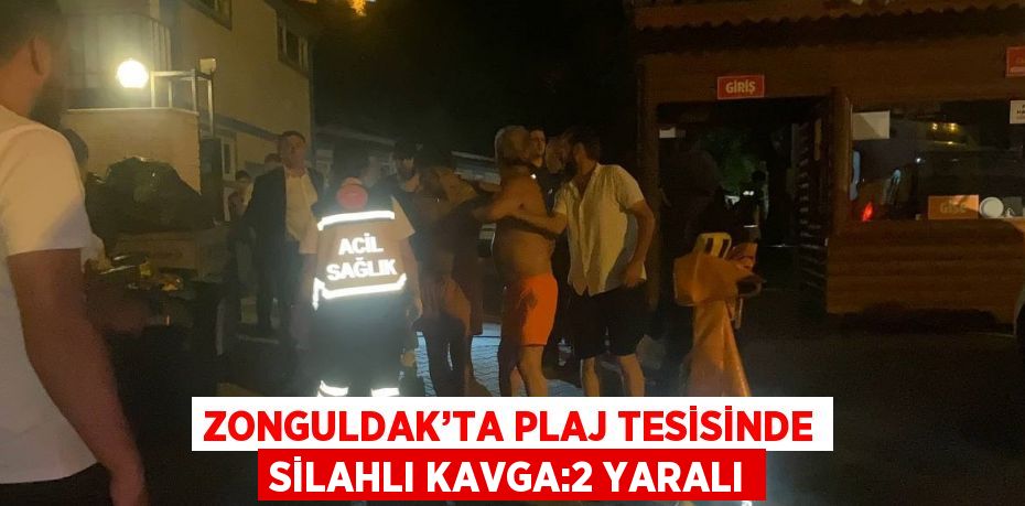 ZONGULDAK’TA PLAJ TESİSİNDE SİLAHLI KAVGA:2 YARALI