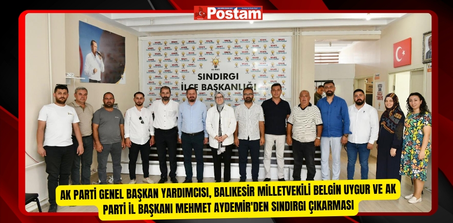 AK Parti Genel Başkan Yardımcısı, Balıkesir Milletvekili Belgin Uygur ve AK Parti İl Başkanı Mehmet Aydemir'den Sındırgı Çıkarması