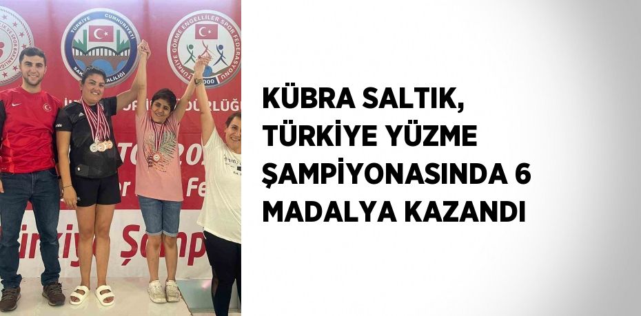 KÜBRA SALTIK, TÜRKİYE YÜZME ŞAMPİYONASINDA 6 MADALYA KAZANDI