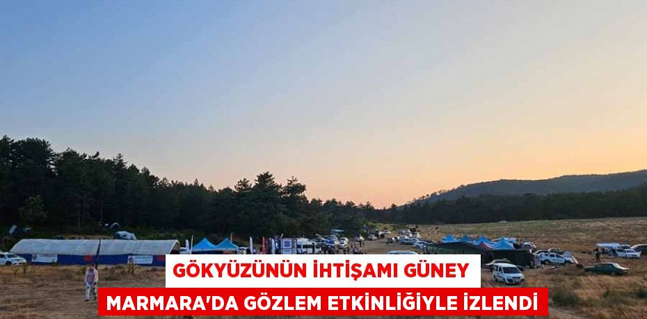 Gökyüzünün İhtişamı Güney Marmara’da Gözlem Etkinliğiyle İzlendi