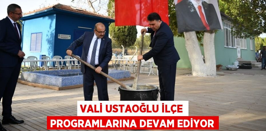 Vali Ustaoğlu İlçe Programlarına Devam Ediyor