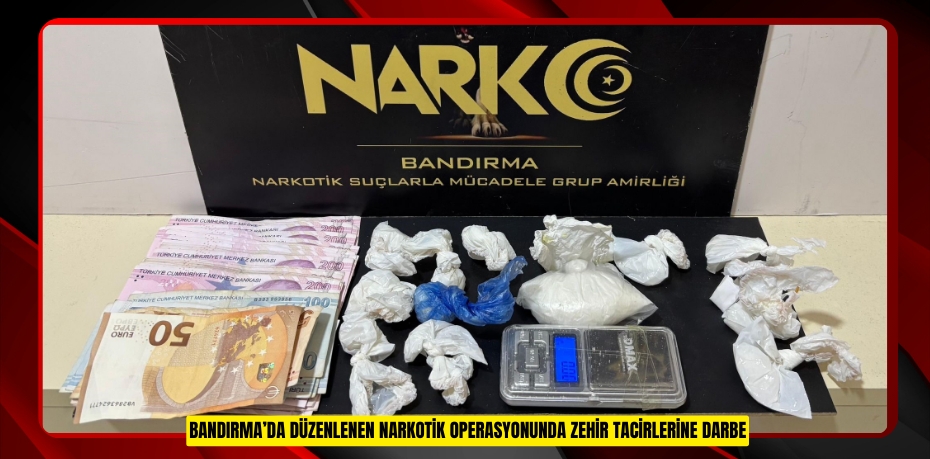 Bandırma’da düzenlenen narkotik operasyonunda zehir tacirlerine darbe