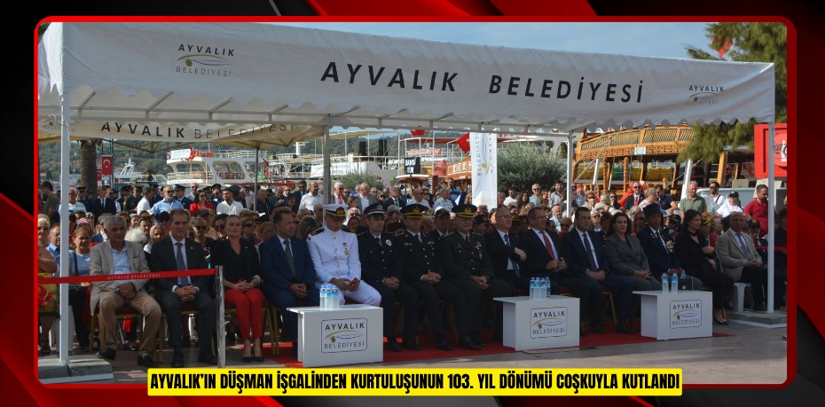 AYVALIK’IN DÜŞMAN İŞGALİNDEN KURTULUŞUNUN 103. YIL DÖNÜMÜ COŞKUYLA KUTLANDI