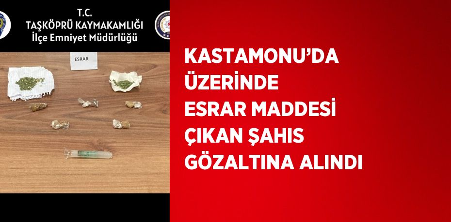KASTAMONU’DA ÜZERİNDE ESRAR MADDESİ ÇIKAN ŞAHIS GÖZALTINA ALINDI