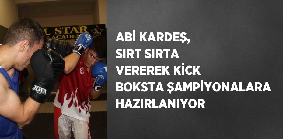 ABİ KARDEŞ, SIRT SIRTA VEREREK KİCK BOKSTA ŞAMPİYONALARA HAZIRLANIYOR